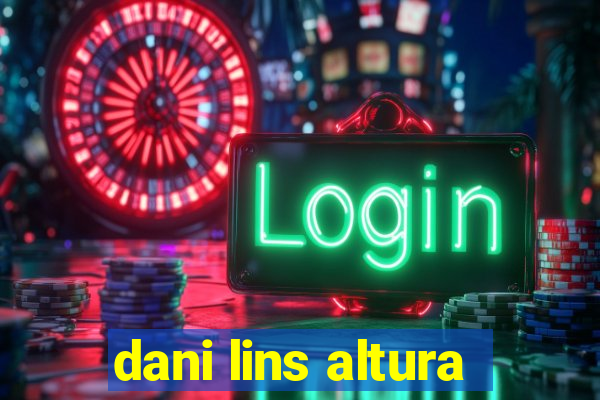 dani lins altura